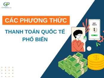 Phương thức thanh toán quốc tế nào an toàn nhất cho doanh nghiệp xuất nhập khẩu ?