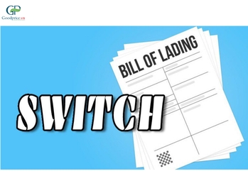 SWITCH BILL OF LADING LÀ GÌ? NHỮNG ĐIỀU CẦN BIẾT KHI SỬ DỤNG SWITCH B/L 